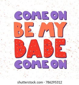 Come on be my babe song typography lettering text banner. Good for web page design banner, poster, wallpaper, sticker pack and social media content for Valentines day