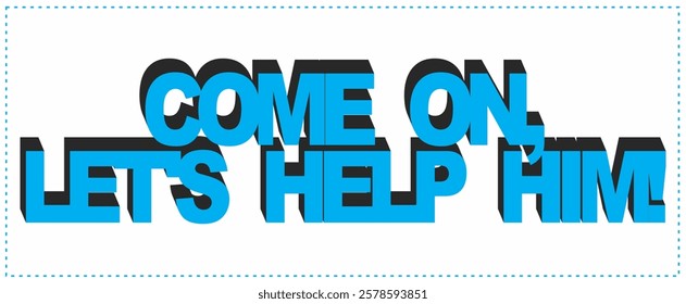 COME ON, LET'S HELP HIM! text vector, advertising design, turquoise color.