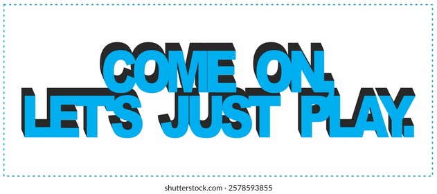 COME ON, LET'S JUST PLAY. simple text vector, 3d ad design, turquoise color.