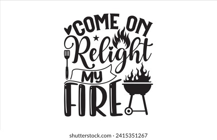 Come on relight my fire - Barbecue T-Shirt Design, Hand drawn vintage illustration with lettering and decoration elements, used for prints on bags, poster, banner,  pillows. svg