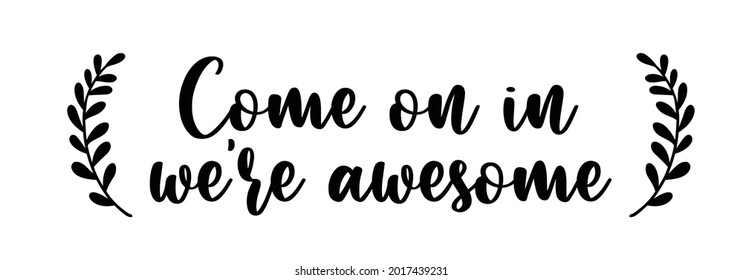 Come on in we're awesome. Hallway sign in handwritten lettering style. Welcome sign for home or office.