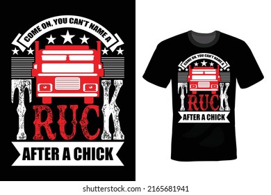 Come on you can't name a truck after a chick, Truck T shirt design, vintage, typography