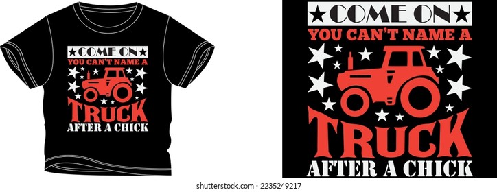 Come on you can't name a truck after a chick t-shirt design background color is a black and t-shirt color is a black beautiful color and beautiful design