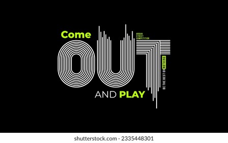 Come out and play, abstract typography modern design slogan. Vector illustration graphics for print t shirt, apparel, background, poster, banner, postcard and social media 