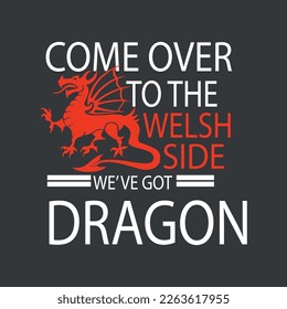 Come Over To The Welsh Side We've Got Dragons funny quote t shirt design vector