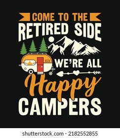 Come to the retired side we're happy campers outdoor adventure camping t shirt design with vector illustration.