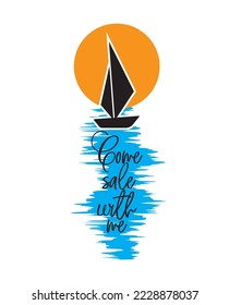 Come sale with me, vector. Wording design, lettering. Boat on sea drawing. Art design, artwork, wall decals isolated on white background. Romantic love quote