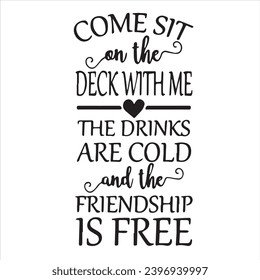 come sit on the deck with me the drinks are cold and the friendship is free background inspirational positive quotes, motivational, typography, lettering design