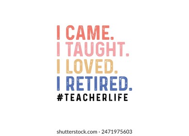 I come I taught i loved I retired Retro Teacher typography T shirt design