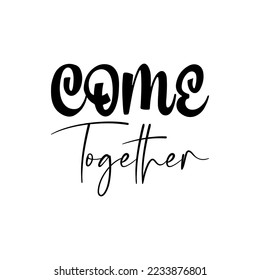 come together black lettering quote