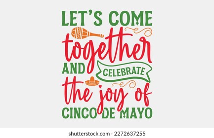 Let’s come together and celebrate the joy of Cinco de Mayo - Cinco de Mayo svg typography t-shirt design, Hand drawn lettering phrase, Calligraphy t-shirt design, Handwritten vector sign, eps 10.