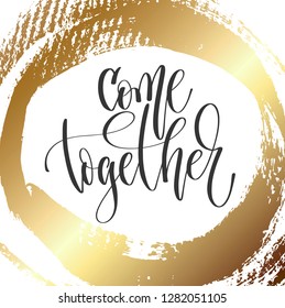 come together - hand lettering inscription text, motivation and inspiration positive quote on golden brush stroke background, calligraphy vector illustration