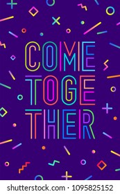 Come Together. Motivation Positive Poster And Banner. Come Together On Color Background With Geometric Graphic Element In Memphis Trendy Style. Colorful Poster With Text Come Together. Illustration