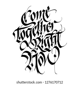 Come Together Right Now lettering illustration sign. Expressive modern gothic grunge calligraphy. Print design. Inspirational quote. Wallpaper art, typography poster. Black on white background