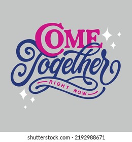 Come Together Right Now.vector Illustration.hand Drawn Inscription Isolated On Gray Background.decorative Lettering.modern Typography Design Perfect For T Shirt,poster,banner,greeting Card,flyer,etc