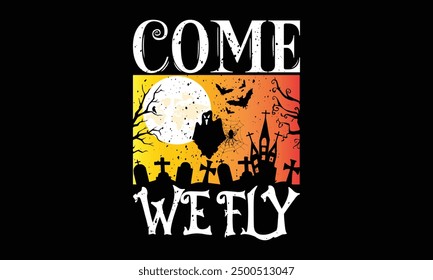 Come we fly - Halloween T Shirt Design, Modern calligraphy, Conceptual handwritten phrase calligraphic, For the design of postcards, poster, banner, cups, flyer and mug.