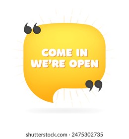 Come in we`re open banner. Message bubble icon. Flat style. Vector illustration.