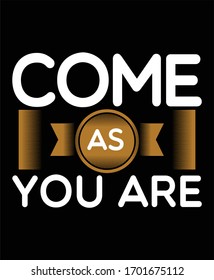 Come as you are stylish typography t shirt and poster design vector for print.