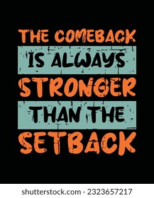 THE COMEBACK IS ALWAYS STRONGER THAN THE SETBACK. T-SHIRT DESIGN. PRINT TEMPLATE.TYPOGRAPHY VECTOR ILLUSTRATION.