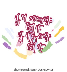 If it comes, let it. If it goes, let it. Hand drawn motivation quote. Creative vector typography concept for design and printing. Ready for cards, t-shirts, labels, stickers, posters.