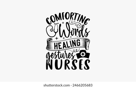 Comforting Words Healing Gestures Nurses - Nurse T-shirt Design, Print On And Bags, Greeting Card Template, Inspiration Vector, Isolated On White Background.