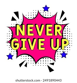Comic book explosion with text Never Give Up, vector illustration. Vector bright cartoon illustration in retro pop art style. upcoming events in pop art style. Never Give Up. Creative poster, web bann