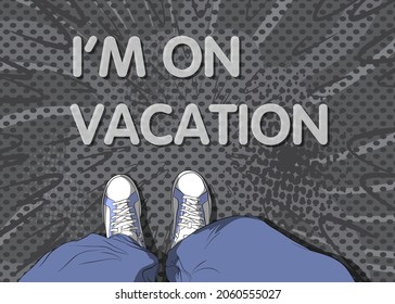 Comic book illustrated vector image of legs in boots on I'm on vacation text. Feet shoes walking.