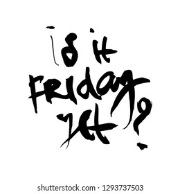 Comic calligraphic inscription - is it friday yet? Well suited for a poster in the interior, a postcard or a t-shirt.