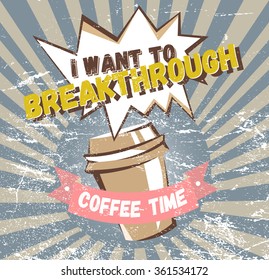 Comic coffee banner concept. Advertising poster with lettering: I want to breakthrough, coffee time