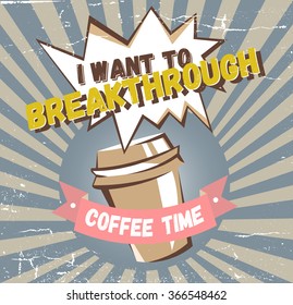 Comic coffee banner concept. Advertising poster with lettering: I want to breakthrough, coffee time