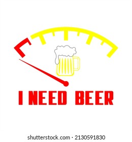 A Comic Image Of A Device That Shows The Remaining Fuel, Or Rather, Beer With The Inscription I NEED BEER. T-shirt Drawing