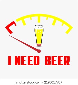 A Comic Image Of A Device That Shows The Remaining Fuel, Or Rather, Beer With The Inscription I NEED BEER. T-shirt Drawing