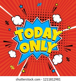 Comic lettering TODAY ONLY! in the speech bubble comic style flat design. Dynamic retro vintage pop art illustration isolated on white background. Exclamation sticker or label for store or shop.