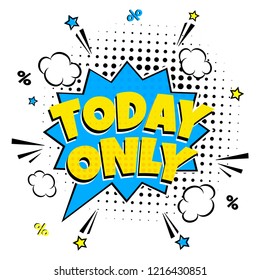 Comic lettering TODAY ONLY! in the speech bubble comic style flat design. Dynamic retro vintage pop art illustration isolated on white background. Exclamation sticker or label for store or shop.