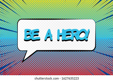 Comic motivating bright concept with Be A Hero lettering on white rectangular speech bubble yellow and red halftone effects blue rays. Vector illustration