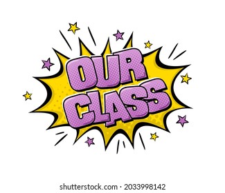 Comic Our Class Logo. Cartoon explosion with stars in pop art style. Vector illustration for school sticker, badge, poster, banner or desing. Heading for a group of children, pupils or student.