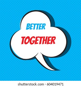 Comic speech bubble with phrase "better together". Vector illustration