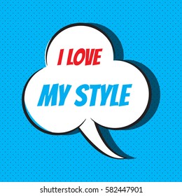 Comic speech bubble with phrase "I love my style". Vector illustration