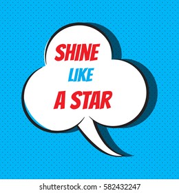 Comic speech bubble with phrase "shine like a star". Vector illustration