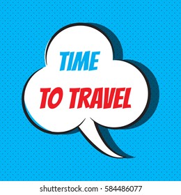 Comic speech bubble with phrase "time to travel". Vector illustration
