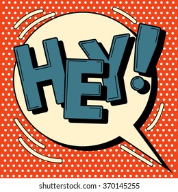 Comic Speech Bubble in Pop Art Style with Expression Hey. Vector illustration