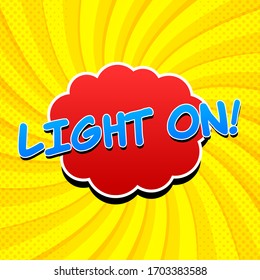 Comic vivid concept with blue Light On wording red speech bubble yellow halftone and twisted radial background. Vector illustration