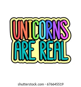 The comics style inscription - Unicorns are real. It can be used for sticker, patch, phone case, poster, t-shirt, mug etc.