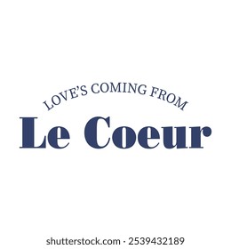 LOVE’S COMING FROM HEART, Le Coeur French is Heart, Graphic design print t-shirts fashion, illustration, vector, posters, cards, stickers, mug