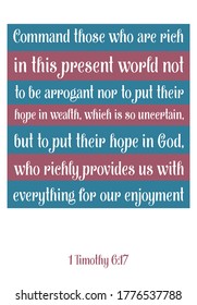 Command those who are rich in this present world not to be arrogant nor to put their hope in wealth. Bible verse, quote