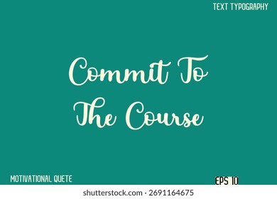 Commit To The Course    -Clean and Modern Productivity Quote Calligraphy Vector Text