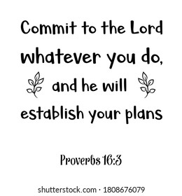 Commit to the Lord whatever you do, and he will establish your plans. Bible verse quote