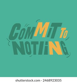 Commit to nothing  typography slogan for t shirt printing, tee graphic design, vector illustration.