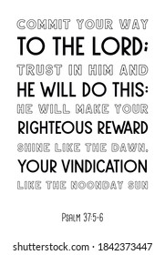 Commit your way to the Lord; trust in him and he will do this. Bible verse quote