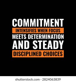 Commitment intensifies when focus meets determination and steady disciplined choices motivational typography vector design for t-shirt print, wall art, and poster.